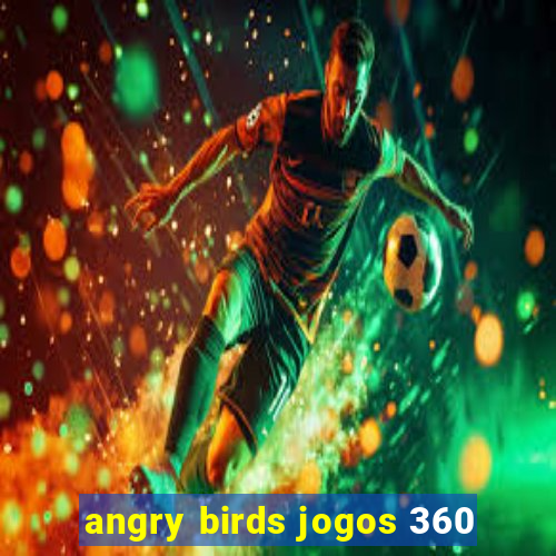 angry birds jogos 360